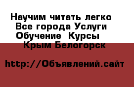 Научим читать легко - Все города Услуги » Обучение. Курсы   . Крым,Белогорск